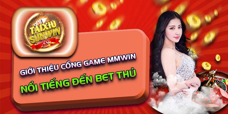 Giới thiệu cổng game Mmwin nổi tiếng đến bet thủ