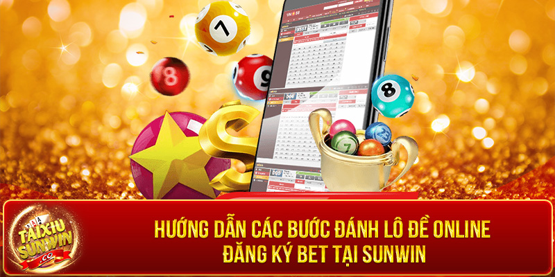 Hướng dẫn các bước đánh lô đề online đăng ký bet tại Sunwin